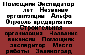 Помощник-Экспедитор 18-40 лет › Название организации ­ Альфа › Отрасль предприятия ­ Строительная организация › Название вакансии ­ Помощник-экспедитор › Место работы ­ Зеленоград › Минимальный оклад ­ 30 000 › Максимальный оклад ­ 30 000 › Возраст от ­ 18 › Возраст до ­ 40 - Московская обл., Москва г. Работа » Вакансии   . Московская обл.